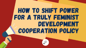how to shift power for a truly feminist development cooperation policy